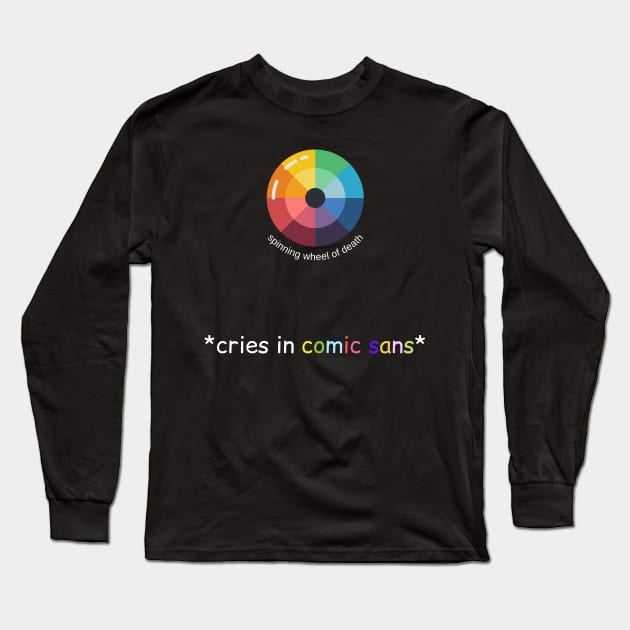 spinning wheel of death cries in comic sans gift for designer Long Sleeve T-Shirt by GOT A FEELING